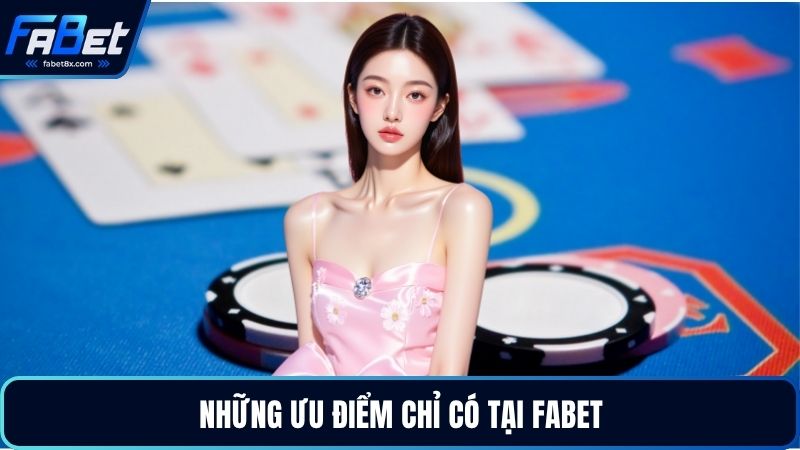 Những ưu điểm chỉ có tại Fabet
